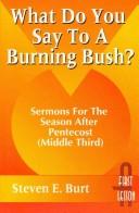 Cover of: What do you say to a burning bush?: sermons for Pentecost (middle third) : cycle A, first lesson texts