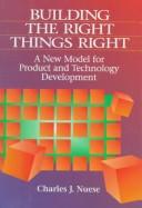 Cover of: Building the right things right: a new model for product and technology development
