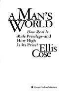 Cover of: A man's world: how real is male privilege--and how high is its price?