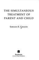 Cover of: The simultaneous treatment of parent and child by Saralea E. Chazan