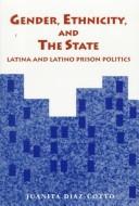 Cover of: Gender, ethnicity, and the state: Latina and Latino prison politics