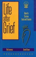 Cover of: Life after grief: how to survive loss and trauma