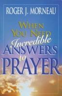 Cover of: When you need incredible answers to prayer by Roger J. Morneau