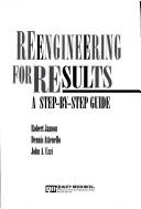 Cover of: Reengineering for results: a step-by-step guide