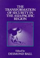 Cover of: The transformation of security in the Asia/Pacific region