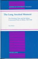 Cover of: The long awaited moment: the working class and the Italian Communist Party in Milan, 1943-1948