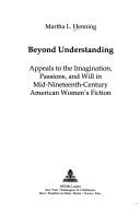 Cover of: Beyond understanding: appeals to the imagination, passions, and will in mid-nineteenth-century American women's fiction