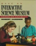 Cover of: Make an interactive science museum by Robert Gardner