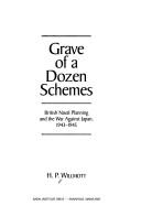 Cover of: Grave of a dozen schemes: British naval planning and the war against Japan, 1943-1945