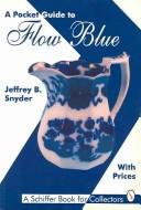 Cover of: A pocket guide to flow blue by Jeffrey B. Snyder
