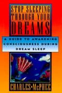 Cover of: Stop sleeping through your dreams: a guide to awakening consciousness during dream sleep