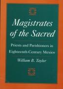 Cover of: Magistrates of the sacred by Taylor, William B.