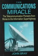 Cover of: The communications miracle: the telecommunication pioneers from Morse to the information superhighway