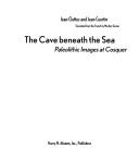 Cover of: The cave beneath the sea: Paleolithic images at Cosquer