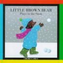 Cover of: Little Brown Bear plays in the snow