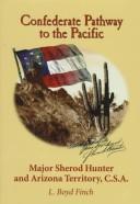 Cover of: Confederate pathway to the Pacific: Major Sherod Hunter and Arizona Territory, C.S.A.