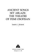 Cover of: Ancient songs set ablaze: the theatre of Femi Osofisan