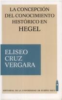 Cover of: La concepción del conocimiento histórico en Hegel: ensayo sobre su influencia y actualidad
