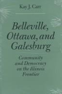 Cover of: Belleville, Ottawa, and Galesburg: community and democracy on the Illinois frontier