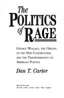 Cover of: The politics of rage: George Wallace, the origins of thenew conservatism, and the transformation of American politics