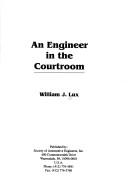 Cover of: An engineer in the courtroom | William J. Lux