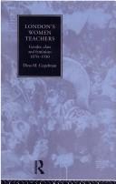 Cover of: London's women teachers: gender, class, and feminism, 1870-1930