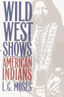 Cover of: Wild West shows and the images of American Indians, 1883-1933 by L. G. Moses