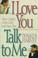 Cover of: I love you, talk to me!