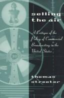 Cover of: Selling the air: a critique of the policy of commercial broadcasting in the United States