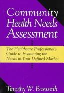 Cover of: Community health needs assessment: the healthcare professional's guide to evaluating the needs in your defined market