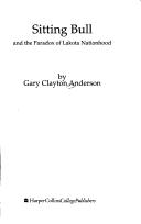 Cover of: Sitting Bull and the paradox of Lakota Nationhood by Gary Clayton Anderson
