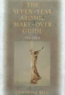 Cover of: The seven-year atomic make-over guide by Christine Bell