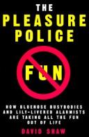 Cover of: The pleasure police: how bluenose busybodies and lily-livered alarmists are taking all the fun out of life