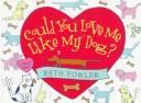 Cover of: Could you love me like my dog? | Beth Fowler