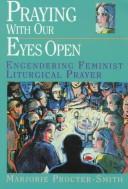 Cover of: Praying with our eyes open: engendering feminist liturgical prayer