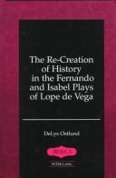 The re-creation of history in the Fernando and Isabel plays of Lope de Vega by DeLys Ostlund