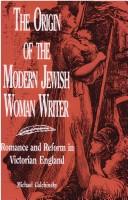 The origin of the modern Jewish woman writer by Michael Galchinsky