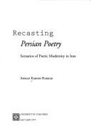 Cover of: Recasting Persian poetry by Ahmad Karimi-Hakkak, Ahmad Karimi-Hakkak