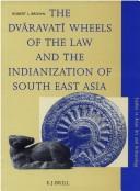 Cover of: The Dvāravatī wheels of the law and the Indianization of South East Asia