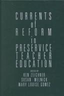 Cover of: Currents of reform in preservice teacher education by Ken Zeichner, Susan Melnick, Mary Louise Gomez, editors.