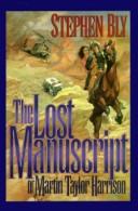 Cover of: The lost manuscript of Martin Taylor Harrison by Stephen A. Bly