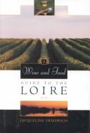 Cover of: A wine and food guide to the Loire by Jacqueline Friedrich