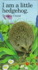 Cover of: I am a little hedgehog by François Crozat, François Crozat