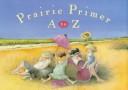 Cover of: Prairie primer: A to Z