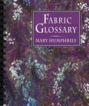 Cover of: Fabric glossary by Mary Humphries, Mary Humphries