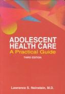 Cover of: Adolescent health care: a practical guide