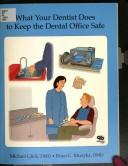 Cover of: What your dentist does to keep the dental office safe