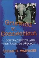 Cover of: Griswold v. Connecticut: contraception and the right of privacy