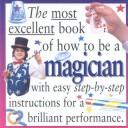 Cover of: The most excellent book of how to be a magician by Peter Eldin