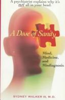 Cover of: A dose of sanity: mind, medicine, and misdiagnosis